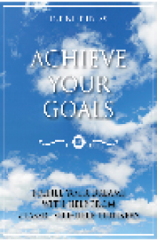 Achieve Your Goals. Fulfill Your Dreams with Help from Classic Self-help Thinkers