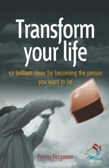 Transform your life: 52 brilliant ideas for becoming the person you want to be