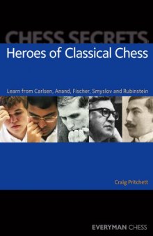Heroes of Classical Chess: Learn from Carlsen, Anand, Fischer, Smyslov and Rubinstein  