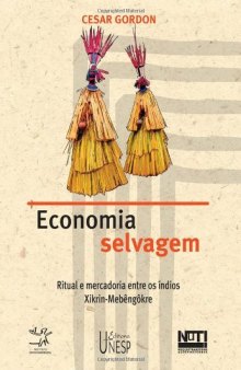 Economia selvagem: ritual e mercadoria entre os índios Xikrin-Mebêngôkre