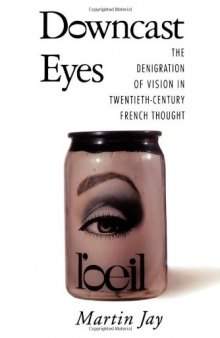 Downcast eyes : the denigration of vision in twentieth-century French thought