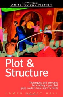 Plot & Structure: Techniques And Exercises For Crafting A Plot That Grips Readers From Start To Finish (Write Great Fiction)