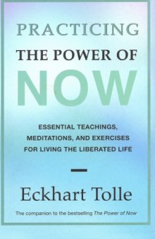 Practicing the Power of Now: Essential Teachings, Meditations, and Exercises from The Power of Now
