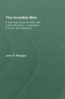 The Invisible Man: A Self-help Guide for Men With Eating Disorders, Compulsive Exercise and Bigarexia