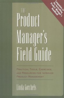 The Product Manager's Field Guide : Practical Tools, Exercises, and Resources for Improved Product Management