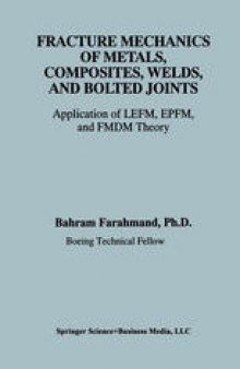 Fracture Mechanics of Metals, Composites, Welds, and Bolted Joints: Application of LEFM, EPFM, and FMDM Theory