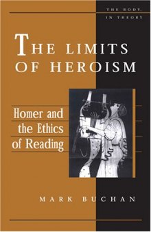 The Limits of Heroism: Homer and the Ethics of Reading (The Body, In Theory: Histories of Cultural Materialism)  