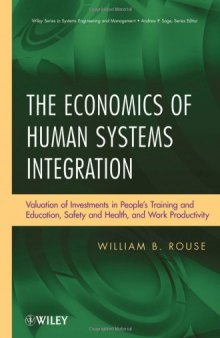The Economics of Human Systems Integration: Valuation of Investments in Peoples Training and Education, Safety and Health, and Work Productivity (Wiley Series in Systems Engineering and Management)