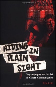 Hiding in Plain Sight : Steganography and the Art of Covert Communication