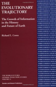 Evolutionary Trajectory: The Growth of Information in the History and Future of Earth (World Futures General Evolution Studies)