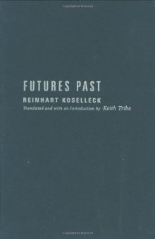 Futures Past: On the Semantics of Historical Time (Studies in Contemporary German Social Thought.)