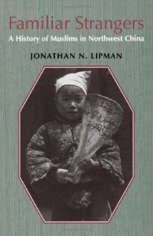Familiar Strangers: A History of Muslims in Northwest China