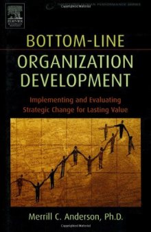 Bottom-Line Organization Development: Implementing and Evaluating Strategic Change for Lasting Value (Improving Human Performance)