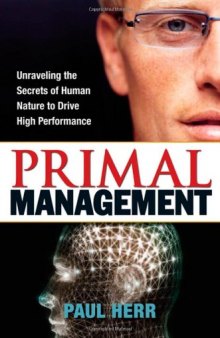 Primal Management: Unraveling the Secrets of Human Nature to Drive High Performance
