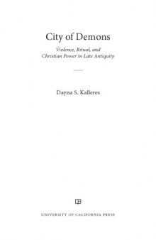 City of demons : violence, ritual, and Christian power in late antiquity