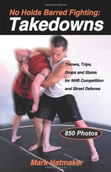 No Holds Barred Fighting: Takedowns: Throws, Trips, Drops and Slams for NHB Competition and Street Defense 