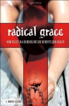 Radical Grace: How Belief in a Benevolent God Benefits Our Health 
