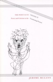 The Point Is To Change It: Poetry and Criticism in the Continuing Present (Modern & Contemporary Poetics)