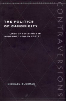 The Politics of Canonicity: Lines of Resistance in Modernist Hebrew Poetry (Contraversions: Jews and Other Differenc)