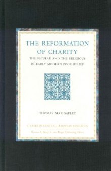 The Reformation of Charity: The Secular and the Religious in Early Modern Poor Relief (Studies in Central European Histories)  