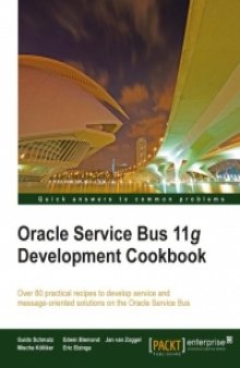Oracle Service Bus 11g Development Cookbook: Over 80 practical recipes to develop service and message-oriented solutions on the Oracle Service Bus