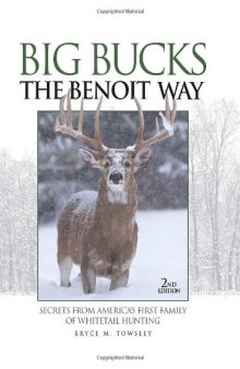 Big Bucks The Benoit Way: Secrets From America's First Family of Whitetail Hunting