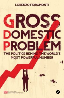 Gross Domestic Problem: The Politics Behind the World's Most Powerful Number