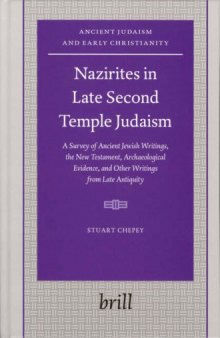 Nazirites in Late Second Temple Judaism: A Survey of Ancient Jewish Writings, the New Testament, Archaeological Evidence, and Other Writings from Late Antiquity (Arbeiten zur Geschichte des antiken Judentums und des Urchristentums, Bd. 60.)
