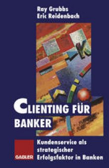 Clienting für Banker: Kundenservice als strategischer Erfolgsfaktor in Banken