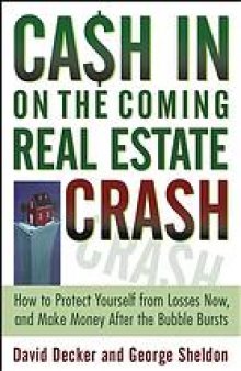 Cash in on the coming real estate crash : how to protect yourself from losses now and turn a profit after the bubble bursts