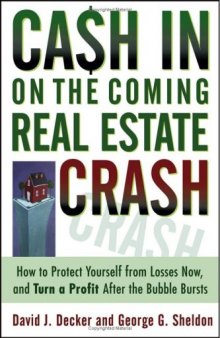 Cash in on the Coming Real Estate Crash: How to Protect Yourself From Losses Now, and Turn a Profit After the Bubble Bursts