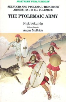 The Ptolemaic Army: Seleucid and Ptolemaic Reformed Armies 168-145 B.C., Vol. 2: The Ptolemaic Army Under Ptolemy VI Philometor