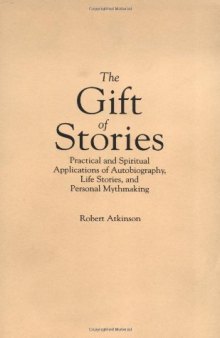 The Gift of Stories: Practical and Spiritual Applications of Autobiography, Life Stories, and Personal Mythmaking
