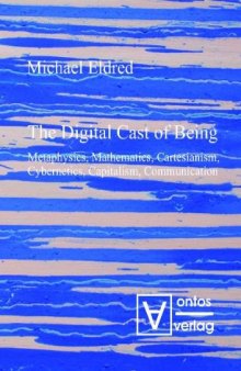 The Digital Cast of Being: Metaphysics, Mathematics, Cartesianism, Cybernetics, Capitalism, Communication  