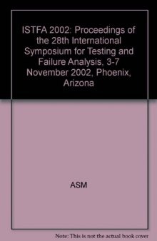 ISTFA 2002 : proceedings of the 28th International Symposium for Testing and Failure Analysis : 3-7 November 2002, Phoenix Civic Center, Phoenix, Ariz