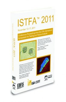 ISTFA 2011 : conference proceedings from the 37th International Symposium for Testing and Failure Analysis, November 13-17, 2011, San Jose Convention Center, San Jose, California