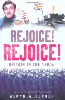 Rejoice, Rejoice!: Britain in the 1980s