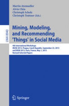 Mining, Modeling, and Recommending 'Things' in Social Media: 4th International Workshops, MUSE 2013, Prague, Czech Republic, September 23, 2013, and MSM 2013, Paris, France, May 1, 2013, Revised Selected Papers