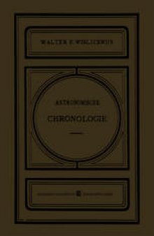 Astronomische Chronologie: Ein Hülfsbuch für Historiker, Archäologen und Astronomen