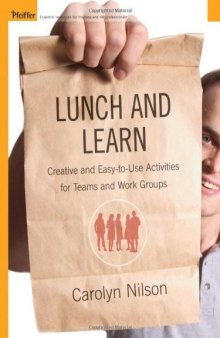 Lunch and Learn: Creative and Easy-to-Use Activities for Teams and Work Groups (Pfeiffer Essential Resources for Training and HR Professionals)