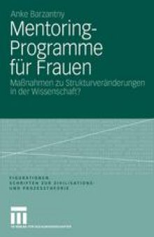 Mentoring-Programme für Frauen: Maßnahmen zu Strukturveränderungen in der Wissenschaft? Eine figurationssoziologische Untersuchung zur akademischen Medizin