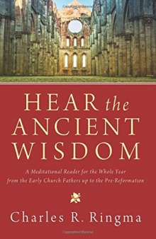 Hear the Ancient Wisdom: A Meditational Reader for the Whole Year from the Early Church Fathers up to the Pre-Reformation