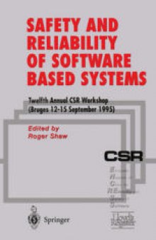 Safety and Reliability of Software Based Systems: Twelfth Annual CSR Workshop (Bruges, 12–15 September 1995)