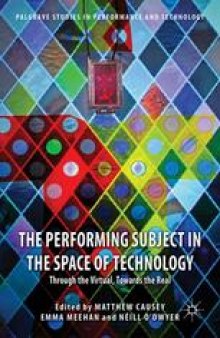 The Performing Subject in the Space of Technology: Through the Virtual, Towards the Real