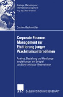 Corporate Finance Management zur Etablierung junger Wachstumsunternehmen: Analyse, Gestaltung und Handlungsempfehlungen am Beispiel von Biotechnologie-Unternehmen