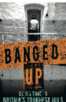 Banged Up!. Doing Time in Britain's Toughest Jails