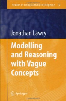 Modelling and Reasoning with Vague Concepts (Studies in Computational Intelligence 12)