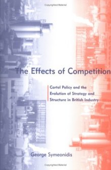 The Effects of Competition: Cartel Policy and the Evolution of Strategy and Structure in British Industry