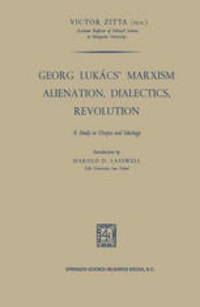 Georg Lukács’ Marxism Alienation, Dialectics, Revolution: A Study in Utopia and Ideology