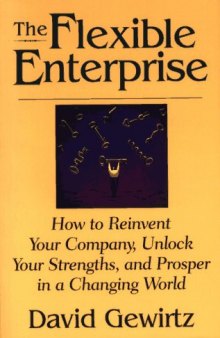 The Flexible Enterprise: How to Reinvent Your Company, Unlock Your Strengths, and Prosper in a Changing World  